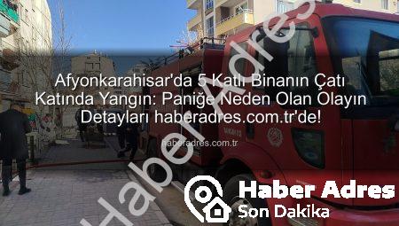 Afyonkarahisar’da 5 Katlı Binanın Çatı Katında Yangın: Paniğe Neden Olan Olayın Detayları haberadres.com.tr’de!