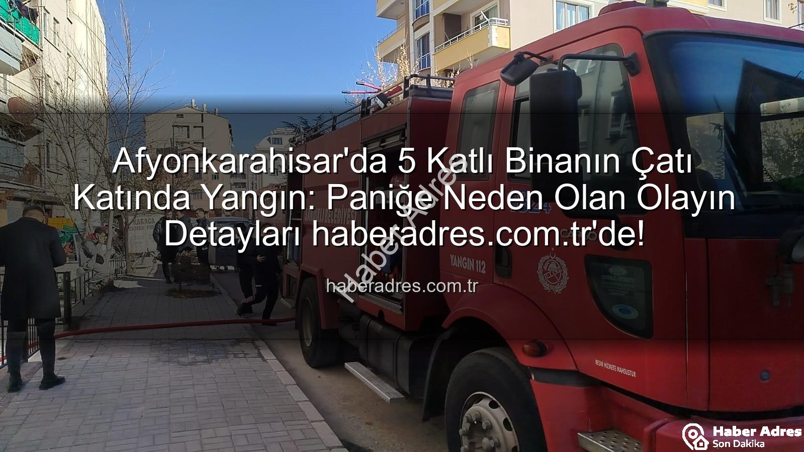 çatı yangını - Afyonkarahisar'da 5 Katlı Binanın Çatı Katında Yangın: Paniğe Neden Olan Olayın Detayları haberadres.com.tr'de!