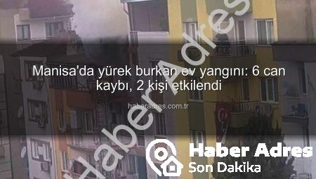 Manisa’da yürek burkan ev yangını: 6 can kaybı, 2 kişi etkilendi