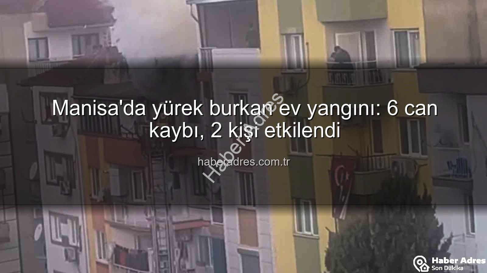 Manisa ev yangını - Manisa'da yürek burkan ev yangını: 6 can kaybı, 2 kişi etkilendi