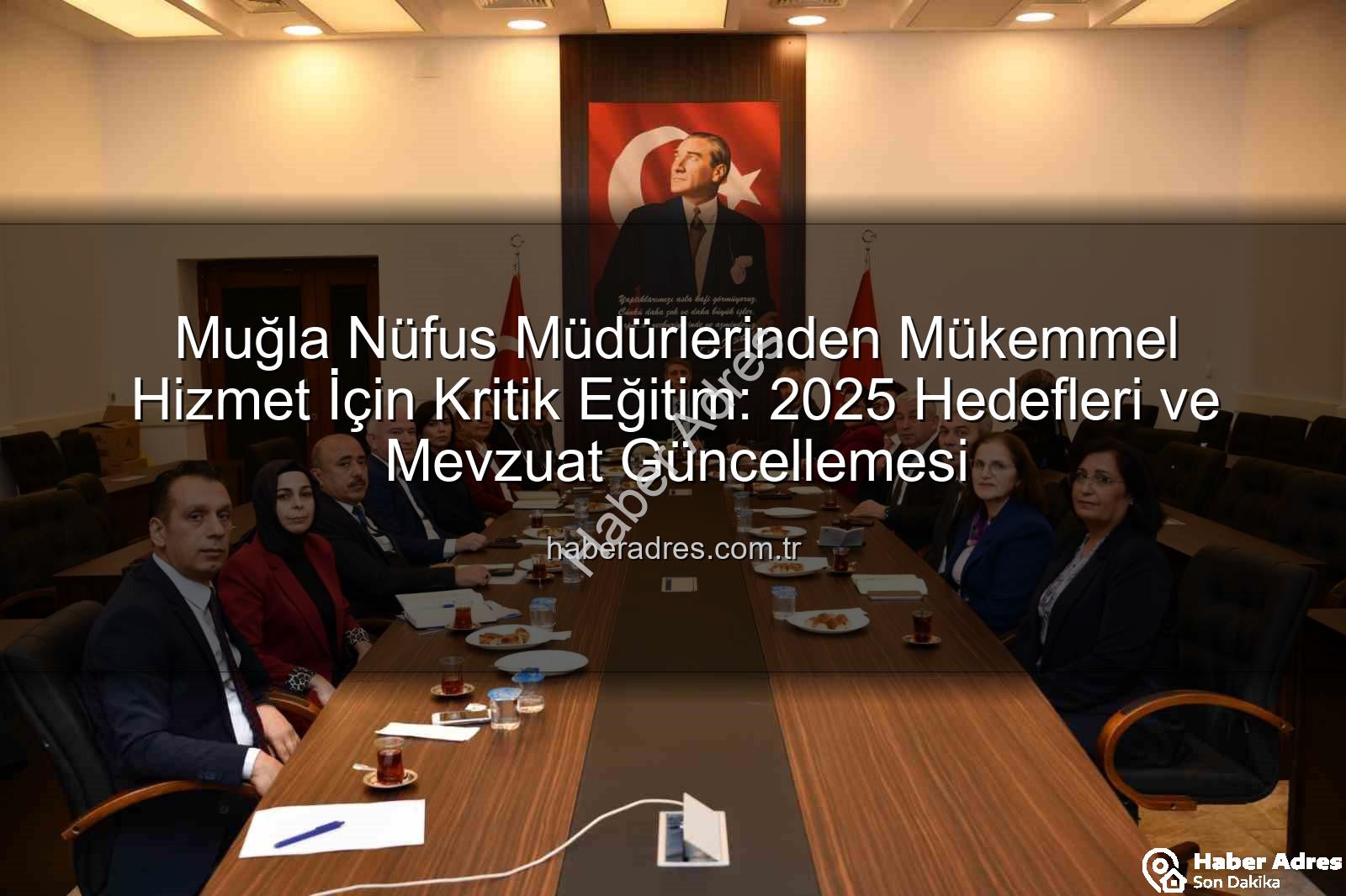 hizmet kalitesi - Muğla Nüfus Müdürlerinden Mükemmel Hizmet İçin Kritik Eğitim: 2025 Hedefleri ve Mevzuat Güncellemesi