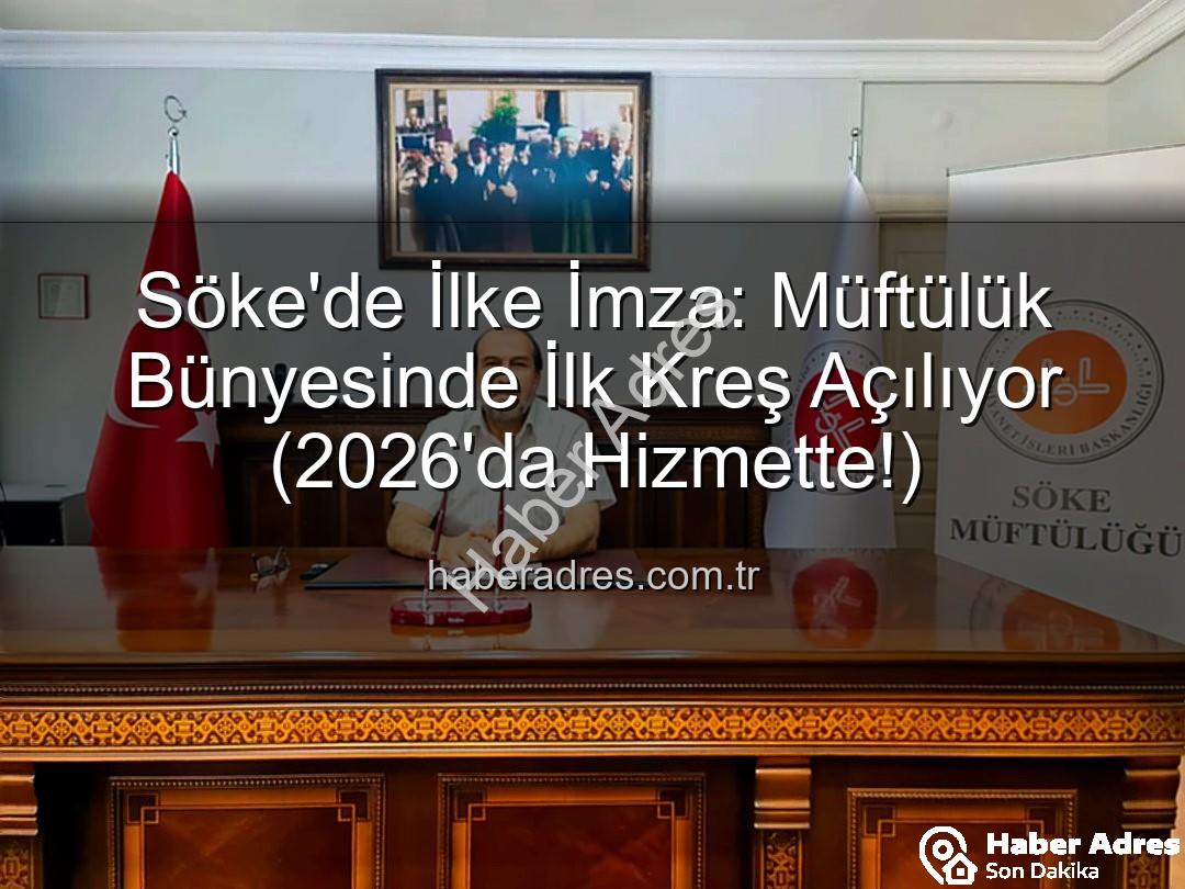 Söke Müftülük Kreşi - Söke'de İlke İmza: Müftülük Bünyesinde İlk Kreş Açılıyor (2026'da Hizmette!)