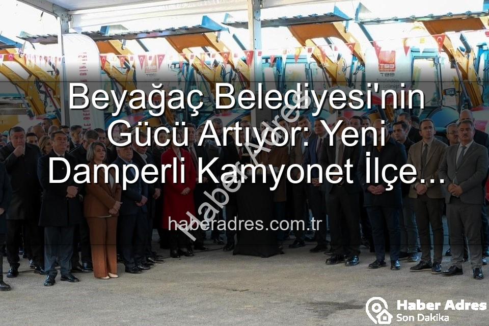 Beyağaç Belediyesi araç - Beyağaç Belediyesi'nin Gücü Artıyor: Yeni Damperli Kamyonet İlçe Hizmetine Kazandırıldı