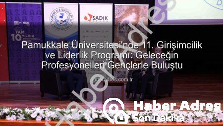 Pamukkale Üniversitesi’nde 11. Girişimcilik ve Liderlik Programı: Geleceğin Profesyonelleri Gençlerle Buluştu