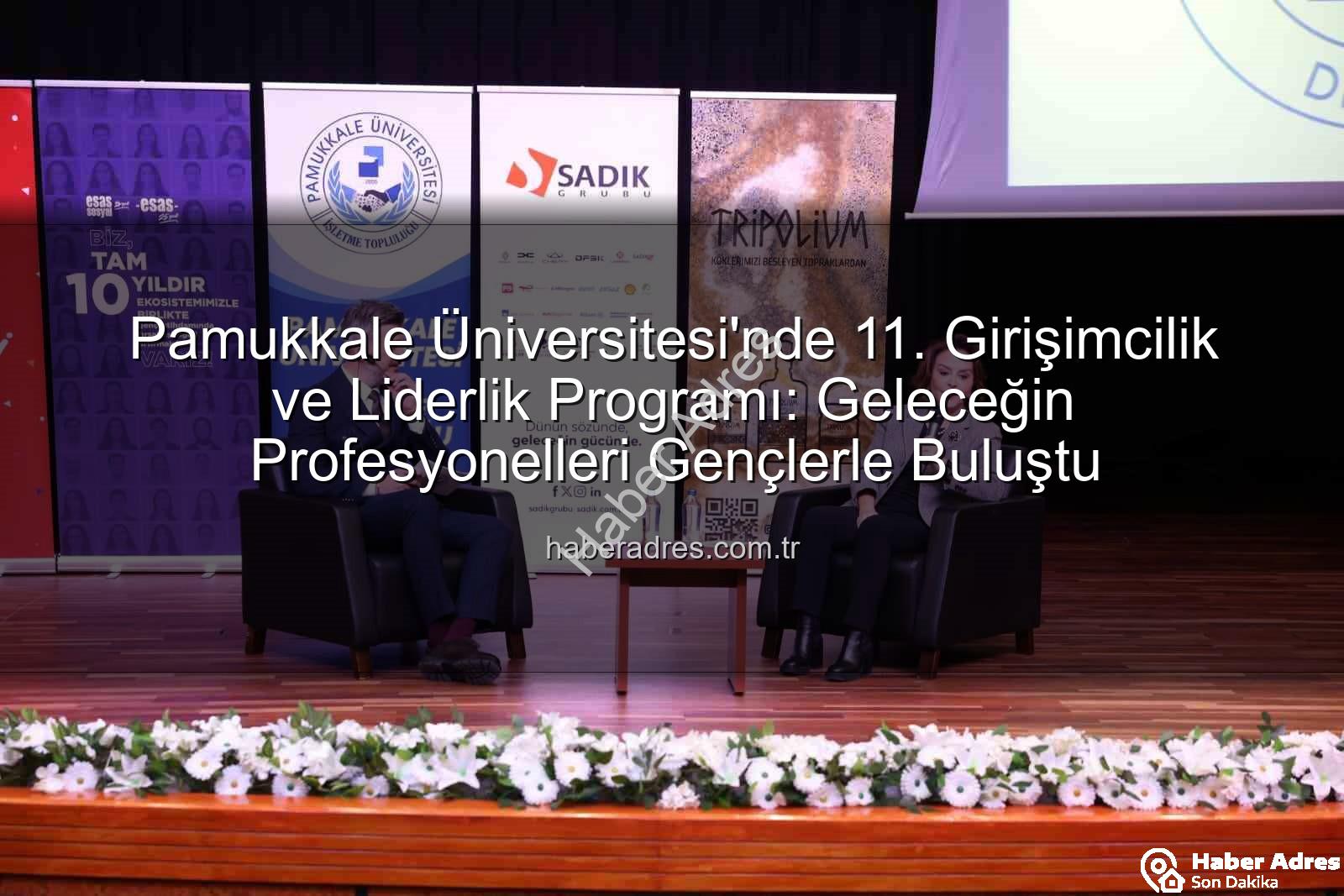 Girişimcilik ve Liderlik - Pamukkale Üniversitesi'nde 11. Girişimcilik ve Liderlik Programı: Geleceğin Profesyonelleri Gençlerle Buluştu