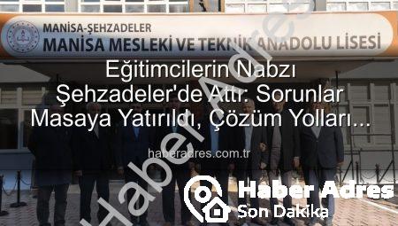 Eğitimcilerin Nabzı Şehzadeler’de Attı: Sorunlar Masaya Yatırıldı, Çözüm Yolları Aranıyor