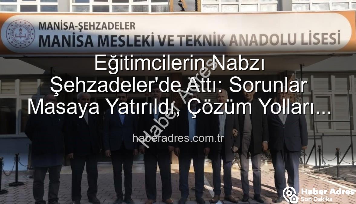eğitimcilerin sorunları - Eğitimcilerin Nabzı Şehzadeler'de Attı: Sorunlar Masaya Yatırıldı, Çözüm Yolları Aranıyor