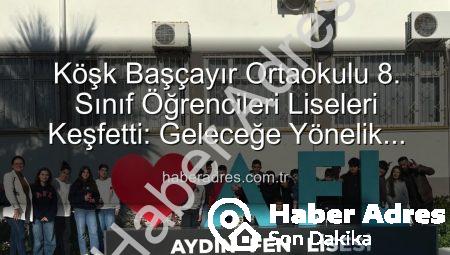 Köşk Başçayır Ortaokulu 8. Sınıf Öğrencileri Liseleri Keşfetti: Geleceğe Yönelik Adımlar Atıldı