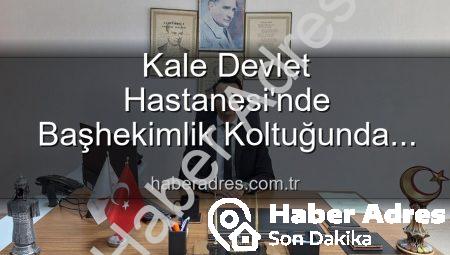 Kale Devlet Hastanesi’nde Başhekimlik Koltuğunda Sürpriz Değişim: Genç İsim Göreve Başladı