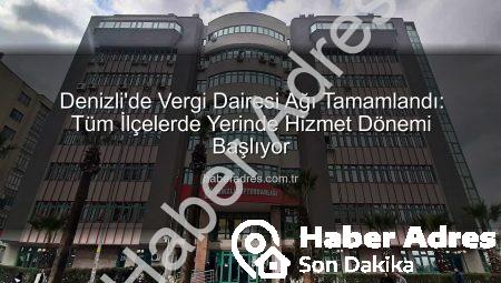 Denizli’de Vergi Dairesi Ağı Tamamlandı: Tüm İlçelerde Yerinde Hizmet Dönemi Başlıyor