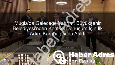 Muğla’da Geleceğe Yatırım: Büyükşehir Belediyesi’nden Kentsel Dönüşüm İçin İlk Adım Karabağlar’da Atıldı