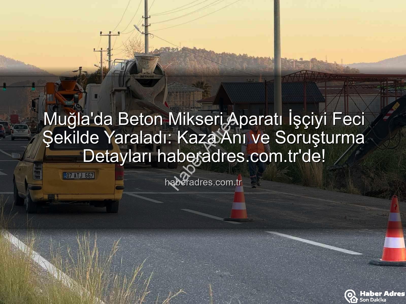 beton mikseri kazası - Muğla'da Beton Mikseri Aparatı İşçiyi Feci Şekilde Yaraladı: Kaza Anı ve Soruşturma Detayları haberadres.com.tr'de!