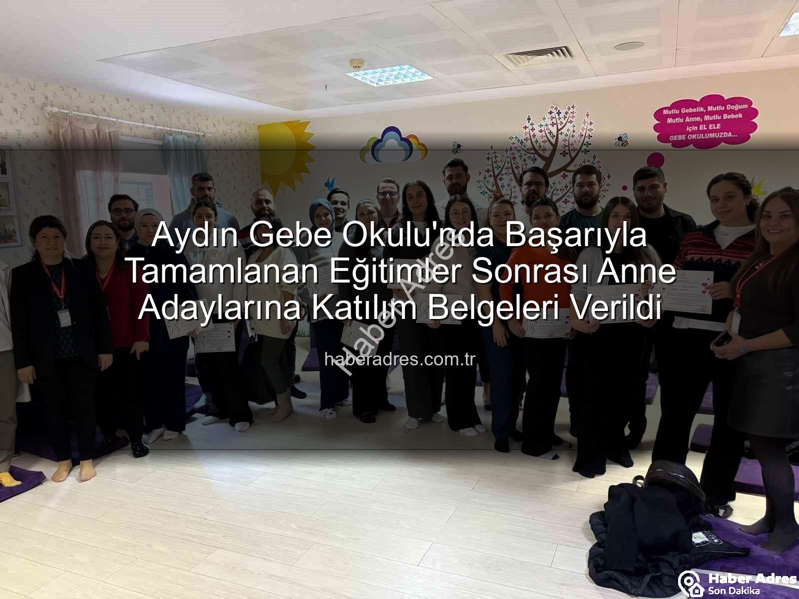 Aydın Gebe Okulu - Aydın Gebe Okulu'nda Başarıyla Tamamlanan Eğitimler Sonrası Anne Adaylarına Katılım Belgeleri Verildi