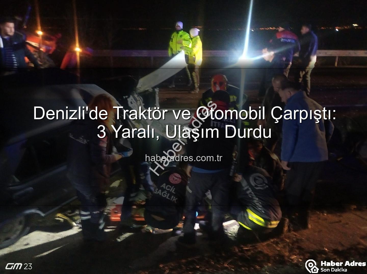 Denizli trafik kazası - Denizli'de Traktör ve Otomobil Çarpıştı: 3 Yaralı, Ulaşım Durdu