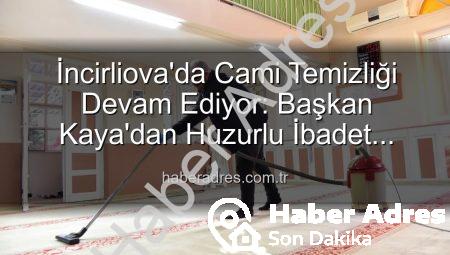 İncirliova’da Cami Temizliği Devam Ediyor: Başkan Kaya’dan Huzurlu İbadet Vurgusu