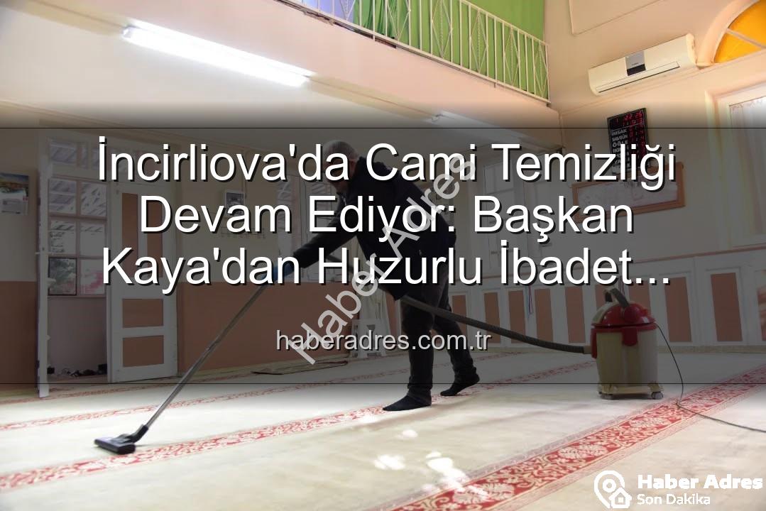 cami temizliği - İncirliova'da Cami Temizliği Devam Ediyor: Başkan Kaya'dan Huzurlu İbadet Vurgusu