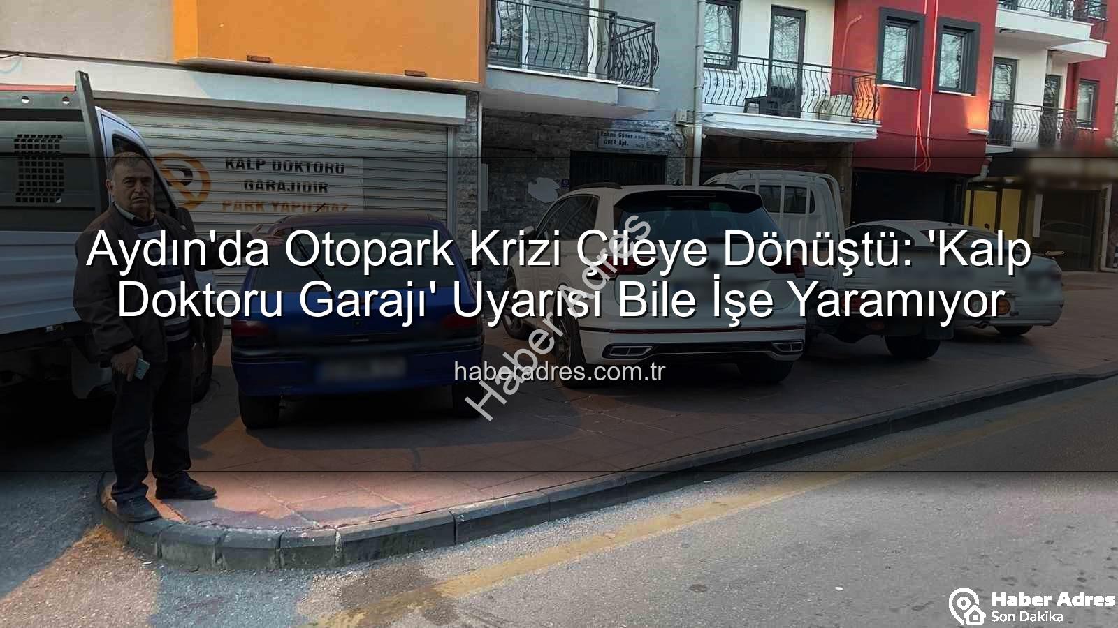 Aydın otopark sorunu - Aydın'da Otopark Krizi Çileye Dönüştü: 'Kalp Doktoru Garajı' Uyarısı Bile İşe Yaramıyor