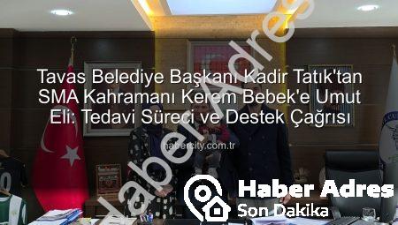 Tavas Belediye Başkanı Kadir Tatık’tan SMA’lı Kerem Bebek İçin Umut Çağrısı: Tek Yürek Olma Zamanı