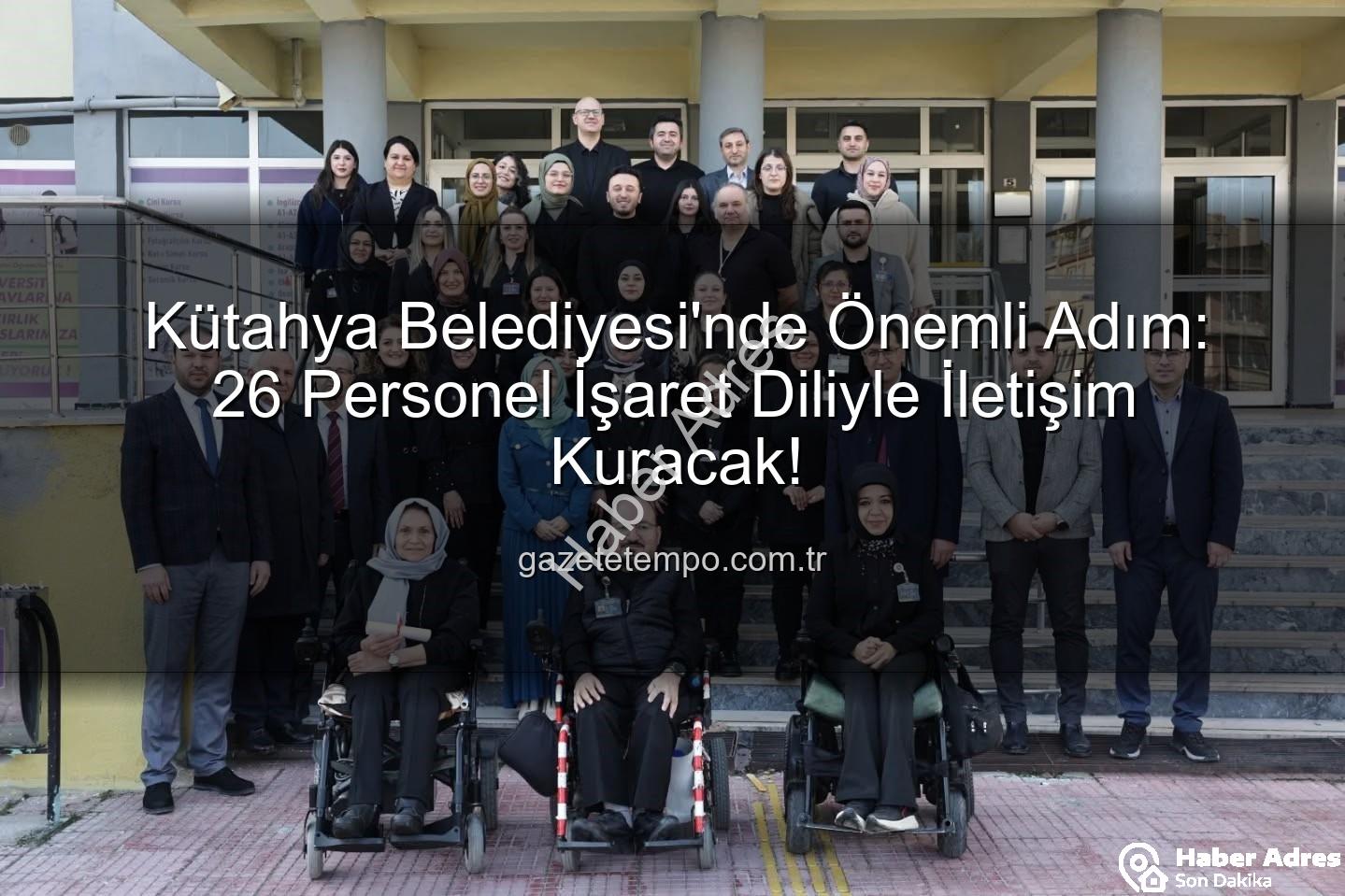 işaret dili sertifikası - Kütahya Belediyesi'nde İşaret Dili Farkındalığı Büyüyor: 26 Personele Sertifika
