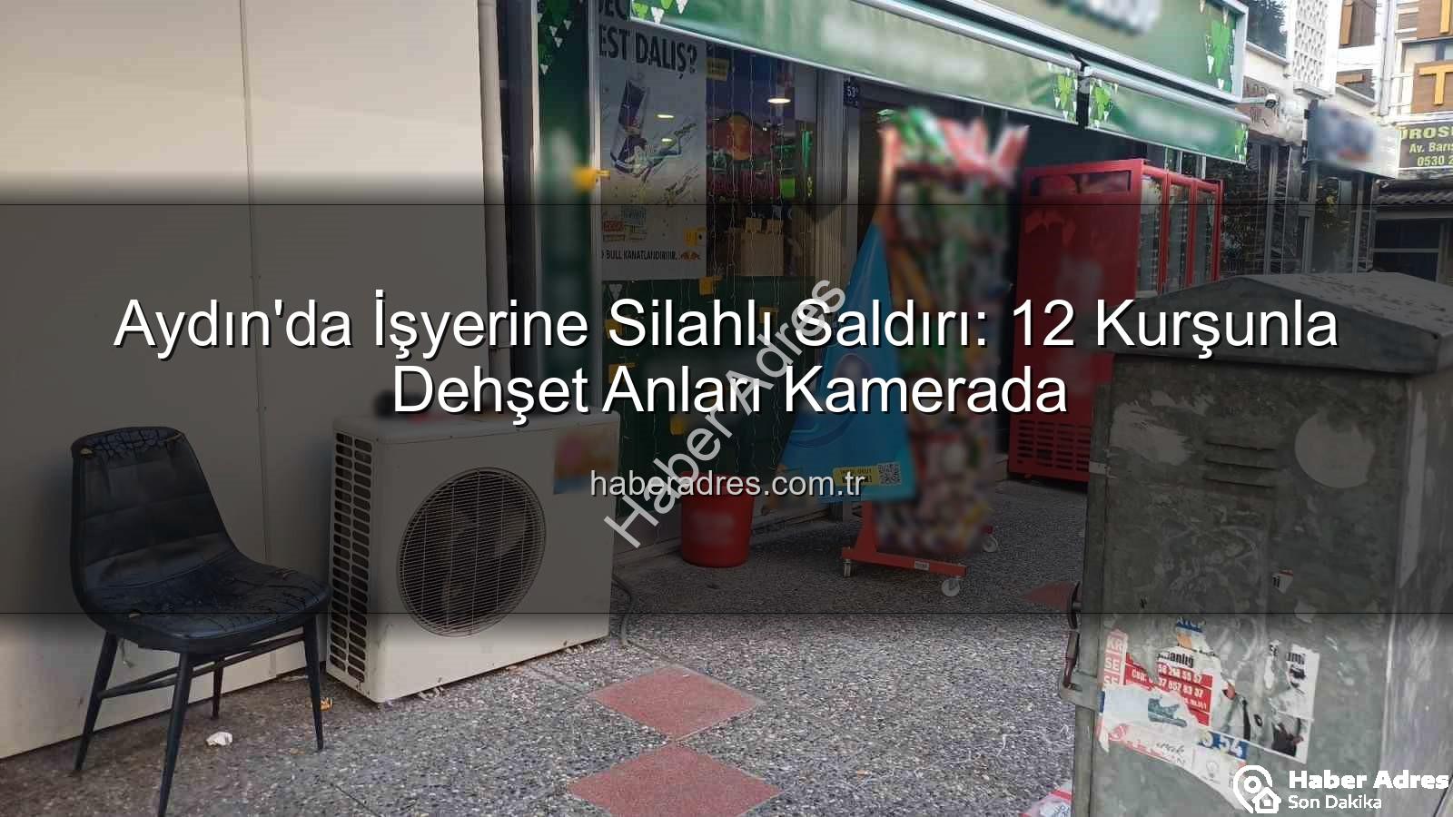 işyerine silahlı saldırı - Aydın'da İşyerine Silahlı Saldırı: 12 Kurşunla Dehşet Anları Kamerada