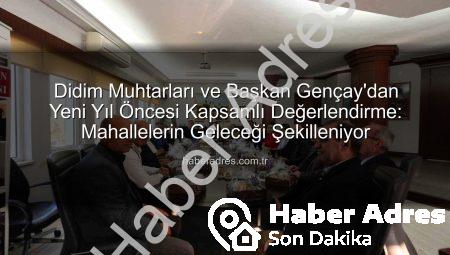 Didim Muhtarları ve Başkan Gençay’dan Yeni Yıl Öncesi Kapsamlı Değerlendirme: Mahallelerin Geleceği Şekilleniyor