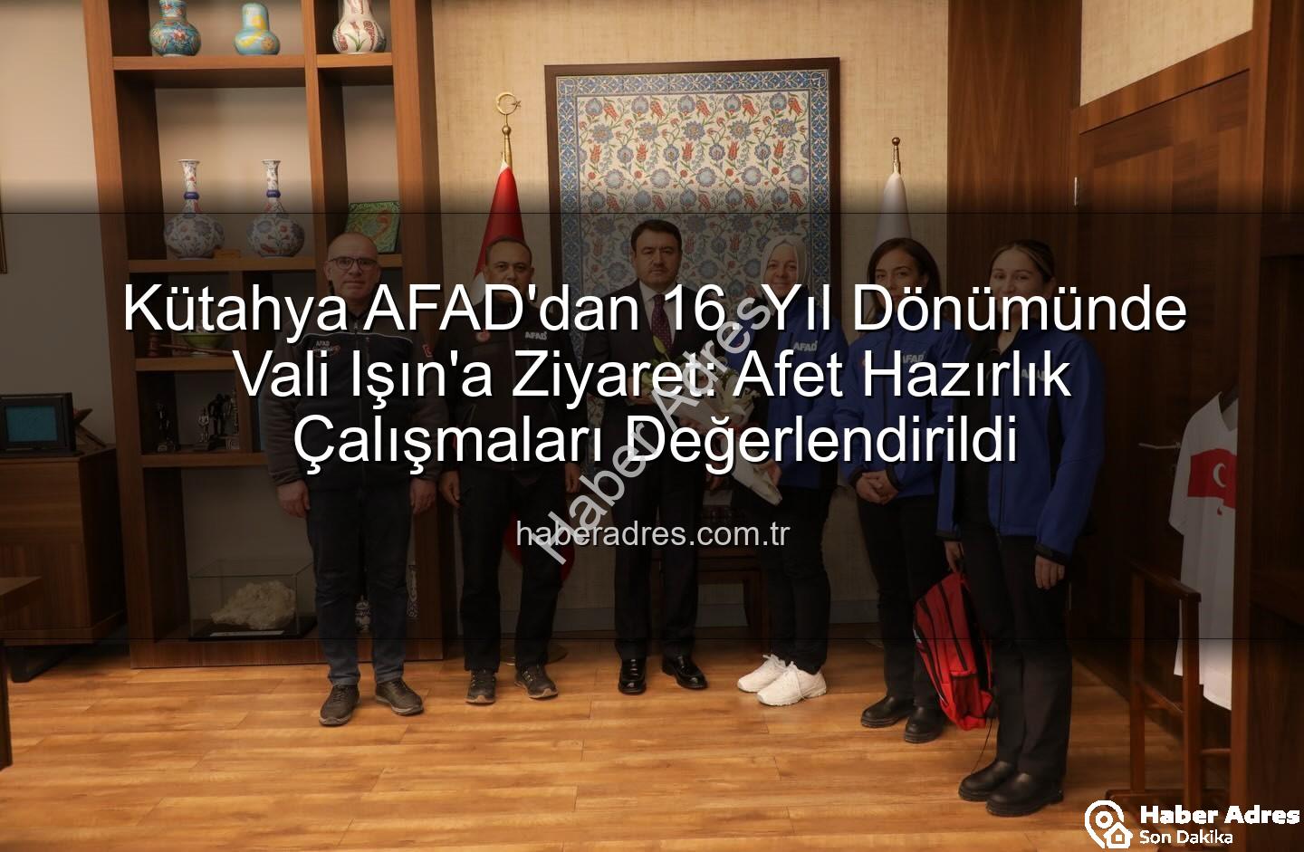 Kütahya AFAD - Kütahya AFAD'dan 16. Yıl Dönümünde Vali Işın'a Ziyaret: Afet Hazırlık Çalışmaları Değerlendirildi