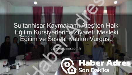 Sultanhisar Kaymakamı Halk Eğitim Kursiyerleriyle Buluştu: Mesleki Eğitim ve Sosyal Katılım Vurgusu