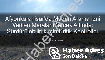 Afyonkarahisar’da Maden Arama İzni Verilen Meralar Mercek Altında: Sürdürülebilirlik İçin Kritik Kontroller