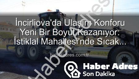 İncirliova’da Ulaşım Konforu Yeni Bir Boyut Kazanıyor: İstiklal Mahallesi’nde Sıcak Asfalt Hamlesi