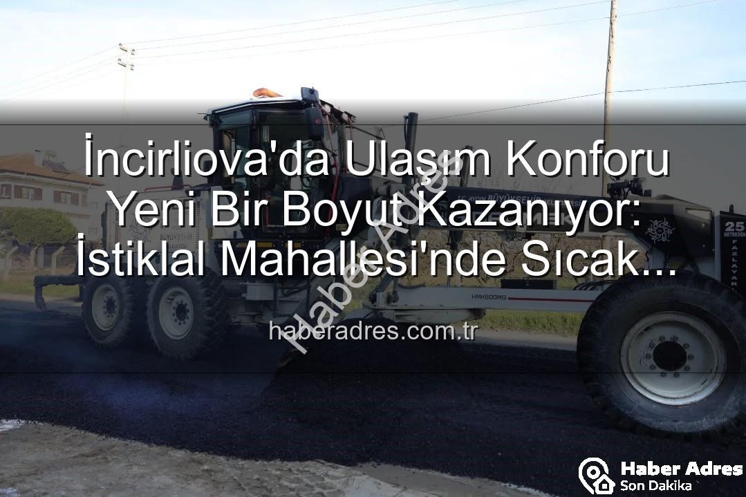 İncirliova ulaşım - İncirliova'da Ulaşım Konforu Yeni Bir Boyut Kazanıyor: İstiklal Mahallesi'nde Sıcak Asfalt Hamlesi