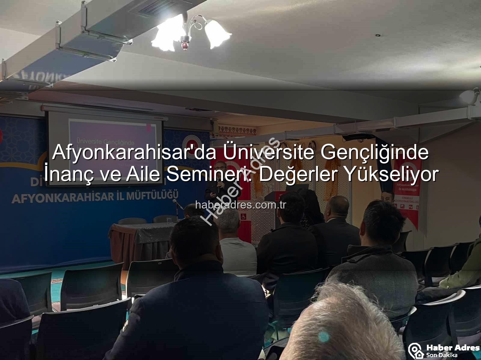 üniversite gençliğinde inanç ve aile - Afyonkarahisar'da Üniversite Gençliğinde İnanç ve Aile Semineri: Değerler Yükseliyor