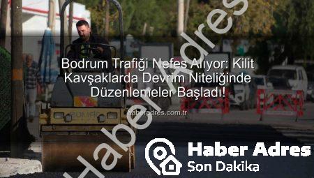 Bodrum Trafiği Nefes Alıyor: Kilit Kavşaklarda Devrim Niteliğinde Düzenlemeler Başladı!