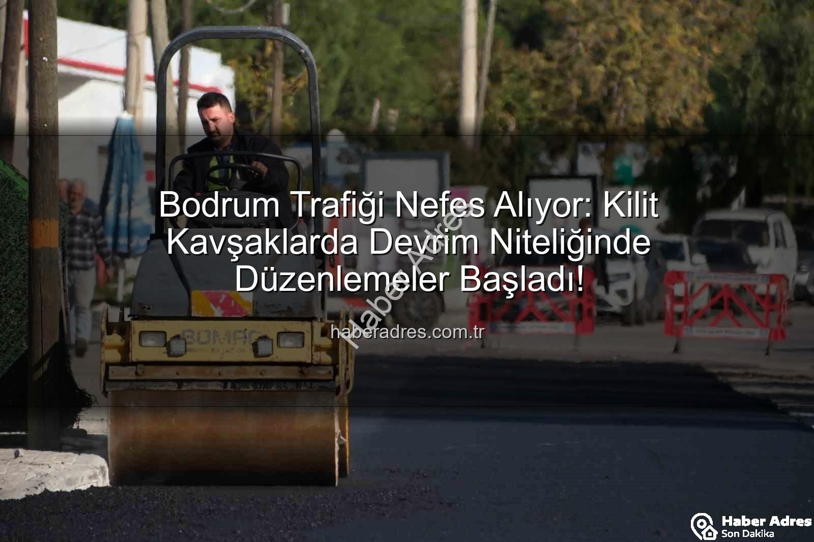 Bodrum trafik projeleri - Bodrum Trafiği Nefes Alıyor: Kilit Kavşaklarda Devrim Niteliğinde Düzenlemeler Başladı!