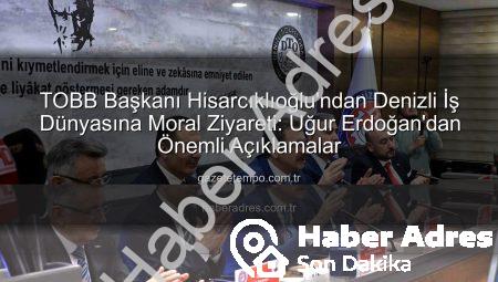 TOBB Başkanı Hisarcıklıoğlu Denizli’ye Moral Verdi: Uğur Erdoğan’dan Önemli Açıklamalar