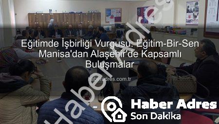 Eğitimde İşbirliği Vurgusu: Eğitim-Bir-Sen Manisa’dan Alaşehir’de Kapsamlı Buluşmalar