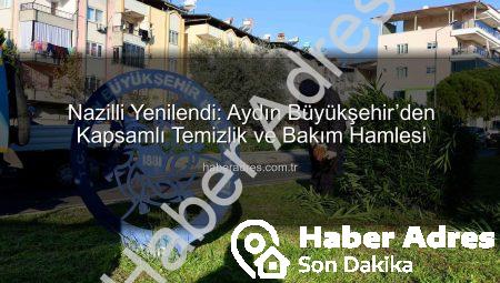 Nazilli Yenilendi: Aydın Büyükşehir’den Kapsamlı Temizlik ve Bakım Hamlesi