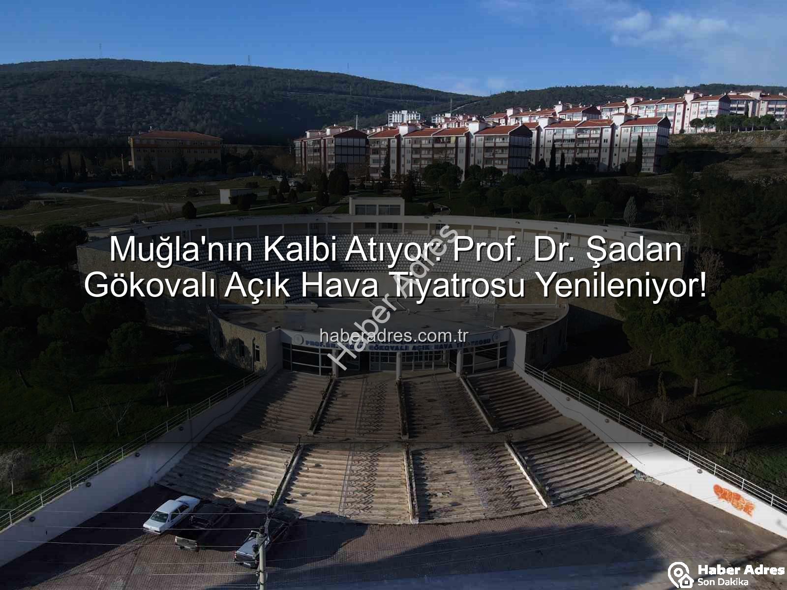 Muğla'nın Kalbi Atıyor: Prof. Dr. Şadan Gökovalı Açık Hava Tiyatrosu Yenileniyor!