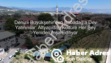 Denizli Büyükşehir’den Babadağ’a Dev Yatırımlar: Altyapıdan Kültüre Her Şey Yeniden İnşa Ediliyor
