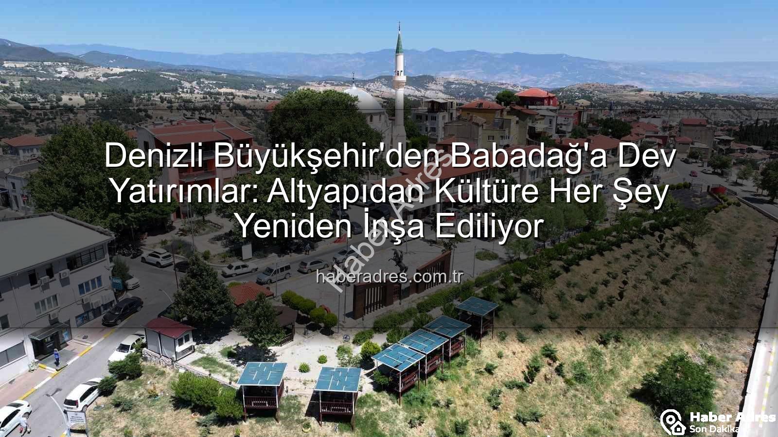 Babadağ'a yatırımlar - Denizli Büyükşehir'den Babadağ'a Dev Yatırımlar: Altyapıdan Kültüre Her Şey Yeniden İnşa Ediliyor