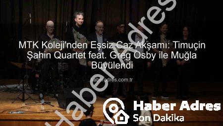 MTK Koleji’nden Eşsiz Caz Akşamı: Timuçin Şahin Quartet feat. Greg Osby ile Muğla Büyülendi
