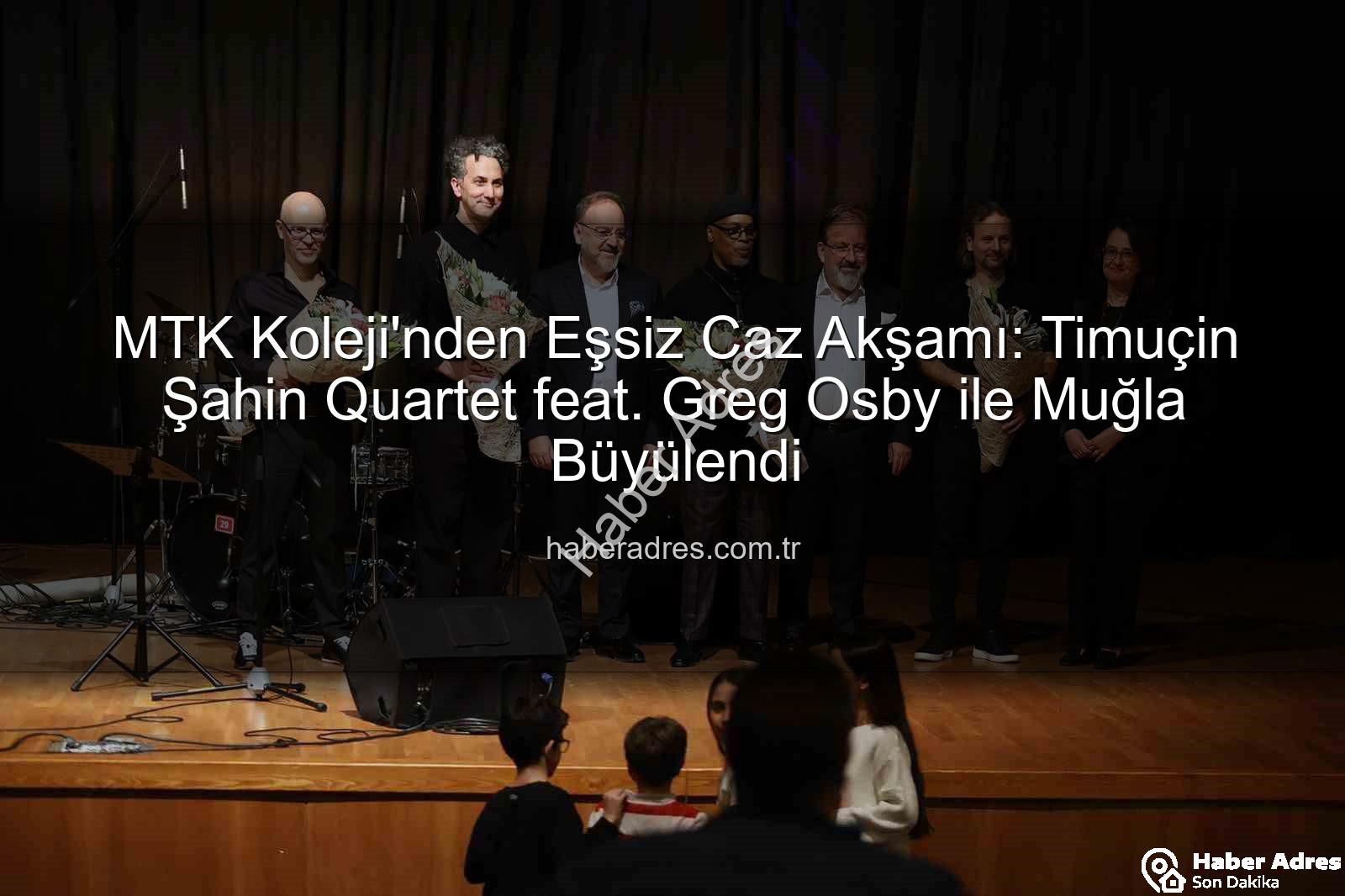 MTK Koleji caz konseri - MTK Koleji'nden Eşsiz Caz Akşamı: Timuçin Şahin Quartet feat. Greg Osby ile Muğla Büyülendi