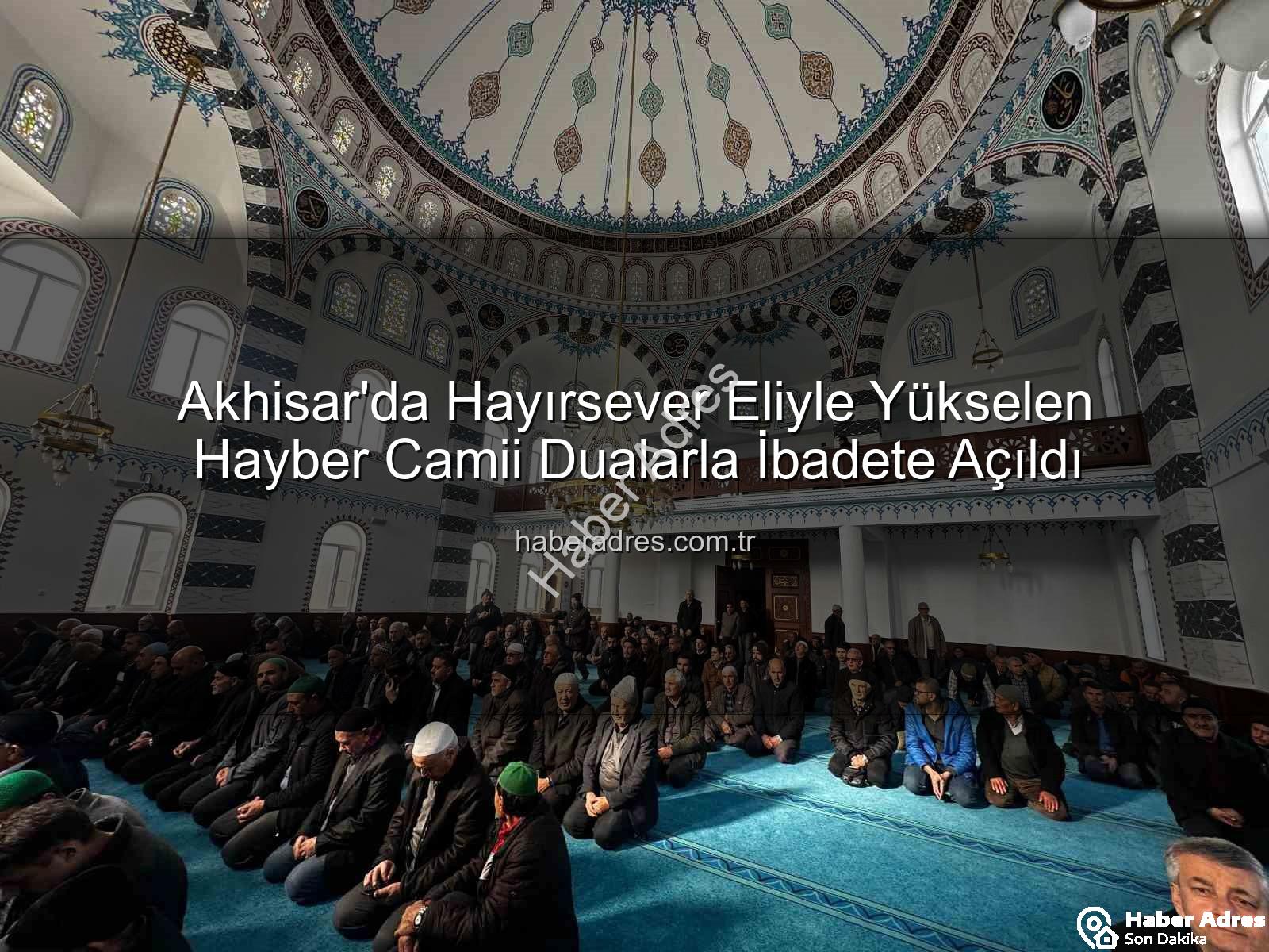 Hayber Camii Akhisar - Akhisar'da Hayırsever Eliyle Yükselen Hayber Camii Dualarla İbadete Açıldı