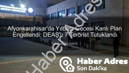 Afyonkarahisar’da Yılbaşı Gecesi Kanlı Plan Engellendi: DEAŞ’lı 7 Terörist Tutuklandı