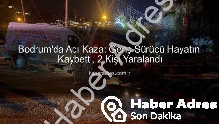 Bodrum’da Acı Kaza: Genç Sürücü Hayatını Kaybetti, 2 Kişi Yaralandı