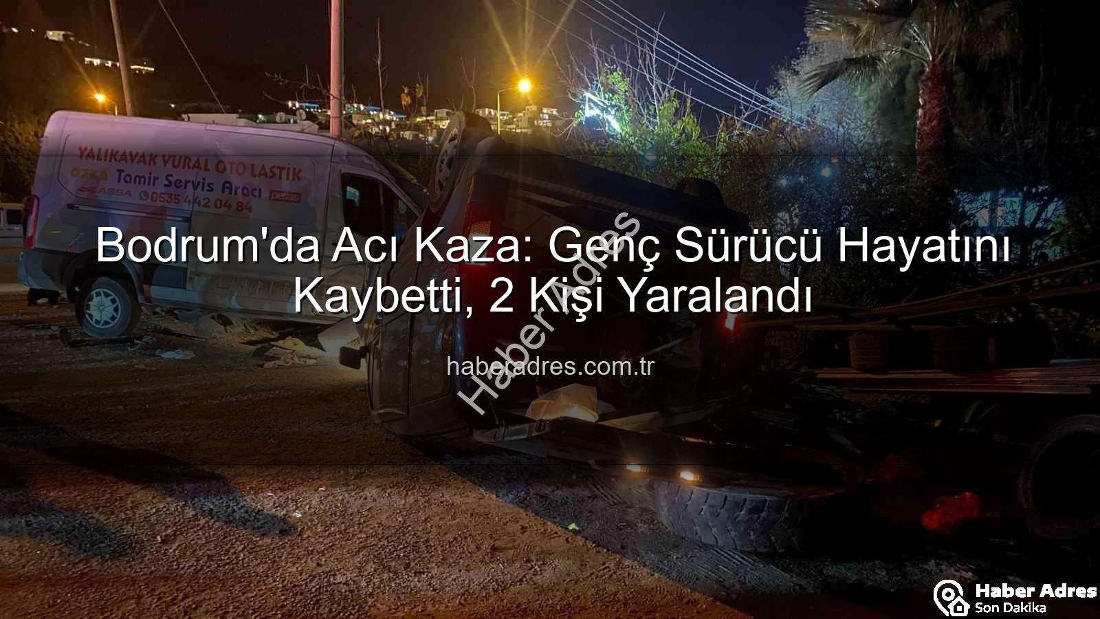 Bodrum trafik kazası - Bodrum'da Acı Kaza: Genç Sürücü Hayatını Kaybetti, 2 Kişi Yaralandı