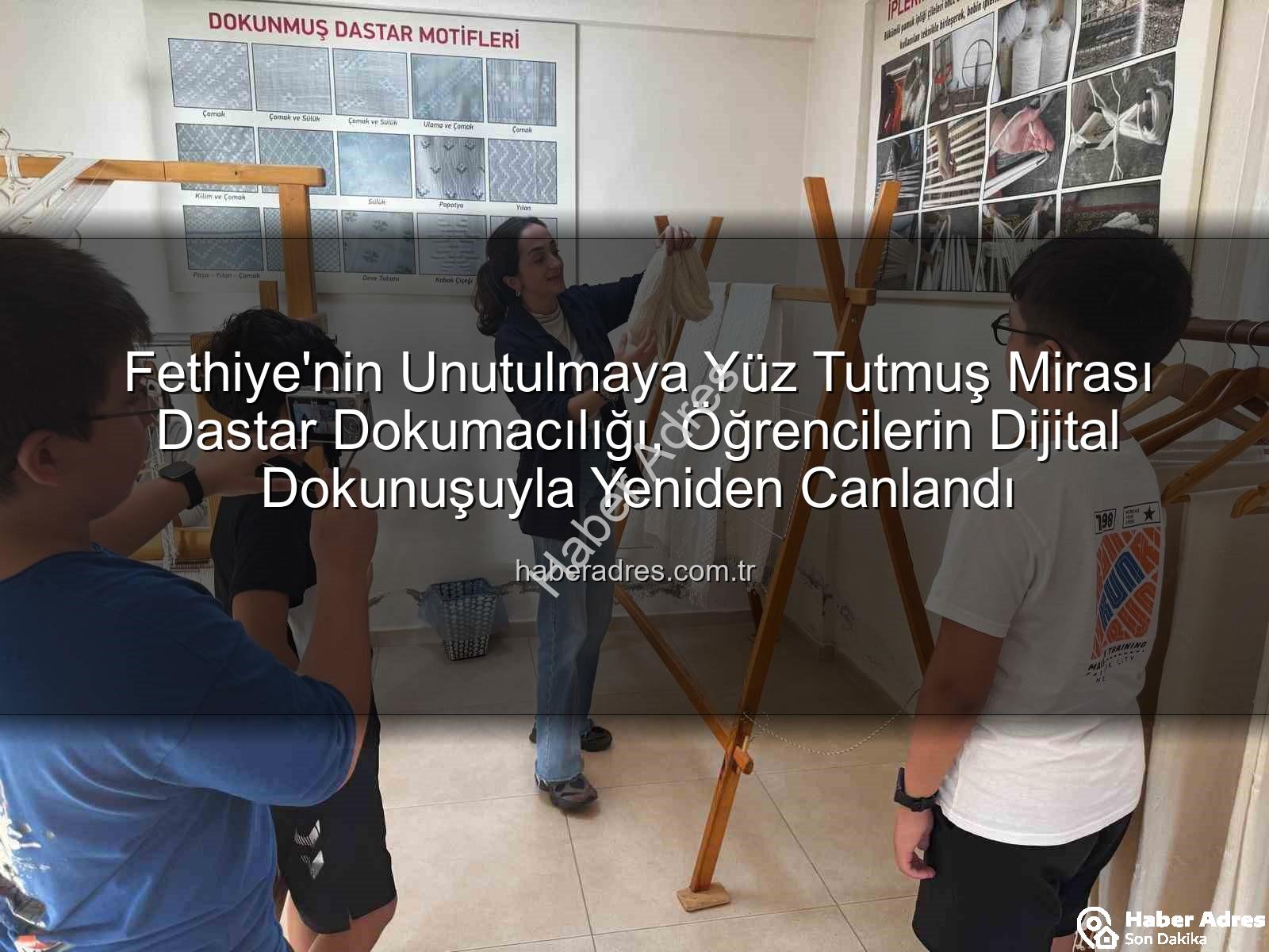 dastar dokumacılığı - Fethiye'nin Unutulmaya Yüz Tutmuş Mirası Dastar Dokumacılığı, Öğrencilerin Dijital Dokunuşuyla Yeniden Canlandı