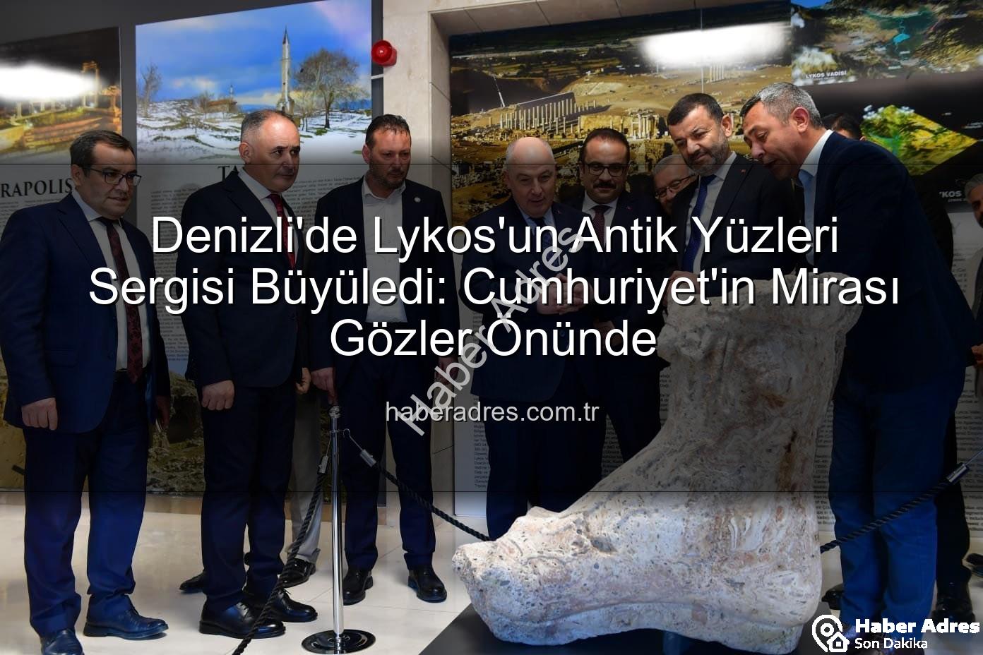 Lykos'un Antik Yüzleri - Denizli'de Lykos'un Antik Yüzleri Sergisi Büyüledi: Cumhuriyet'in Mirası Gözler Önünde